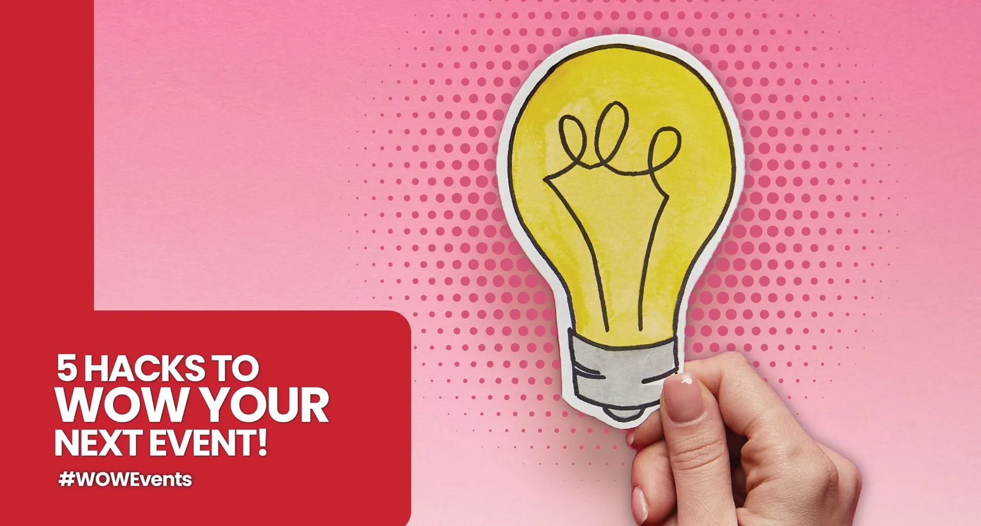 A hand holding a yellow paper cutout of a lightbulb against a pink background with halftone dots. To the left, a red text block reads '5 HACKS TO WOW YOUR NEXT EVENT! #WOWEvents'.